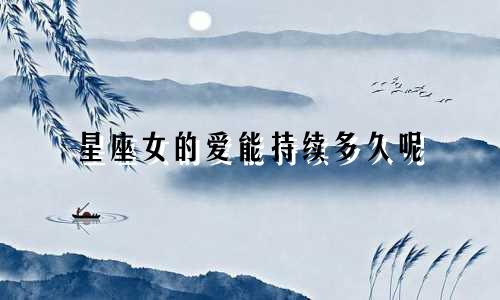 星座女的爱能持续多久呢