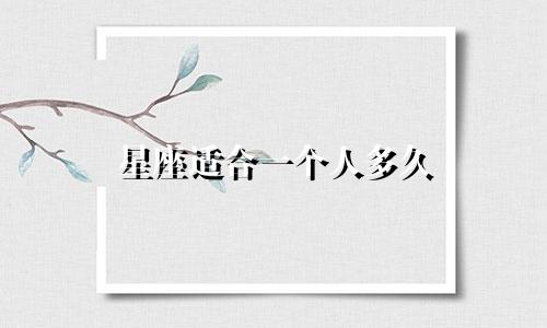 星座适合一个人多久