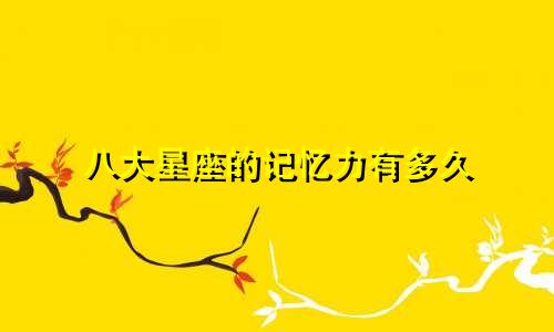 八大星座的记忆力有多久