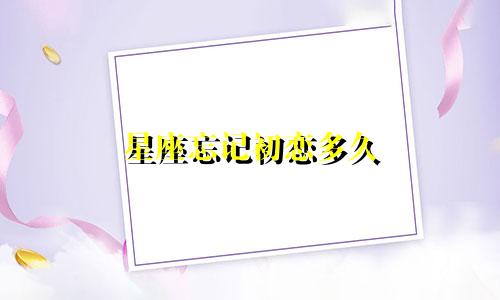 星座忘记初恋多久