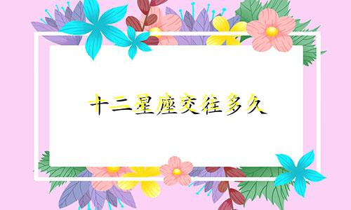 十二星座交往多久