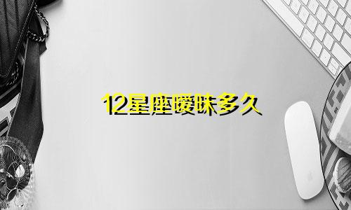 12星座暧昧多久