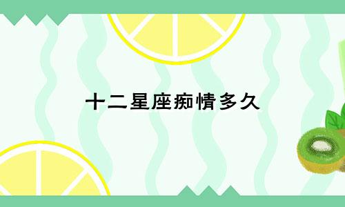 十二星座痴情多久
