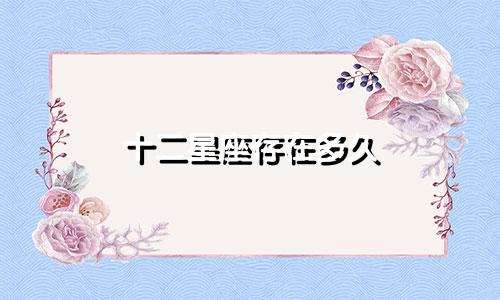 十二星座存在多久