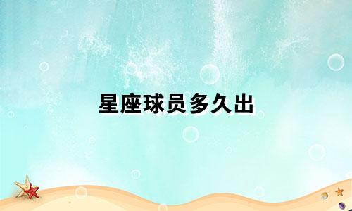 星座球员多久出