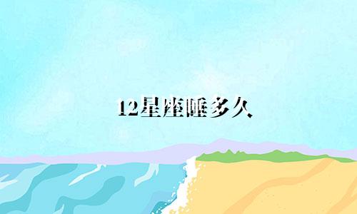 12星座睡多久