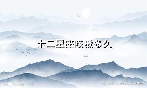 十二星座咳嗽多久