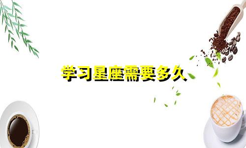 学习星座需要多久