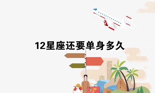 12星座还要单身多久