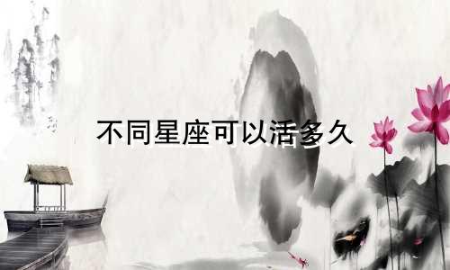 不同星座可以活多久
