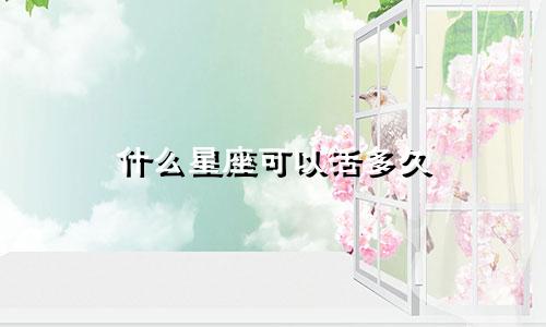 什么星座可以活多久