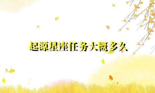 起源星座任务大概多久