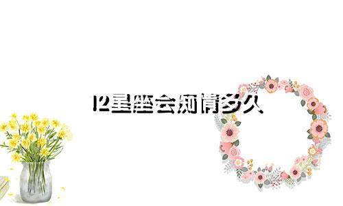 12星座会痴情多久