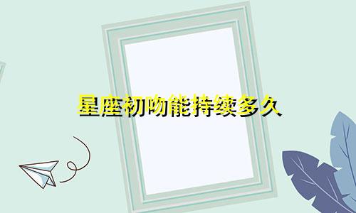 星座初吻能持续多久