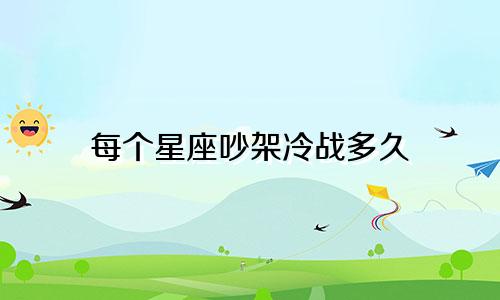 每个星座吵架冷战多久