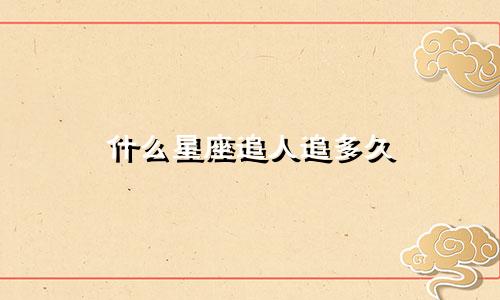 什么星座追人追多久