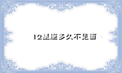 12星座多久不见面