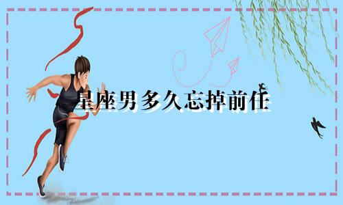 星座男多久忘掉前任