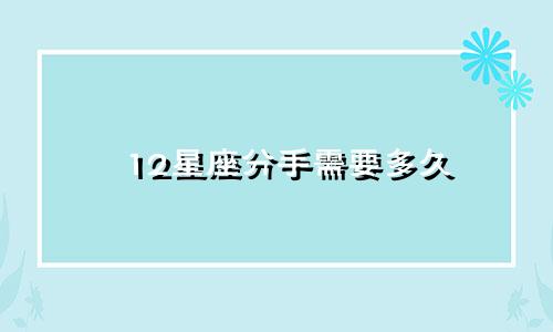12星座分手需要多久