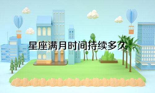 星座满月时间持续多久
