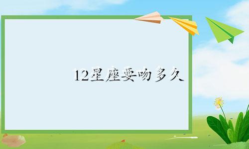 12星座要吻多久