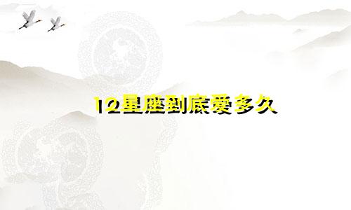 12星座到底爱多久
