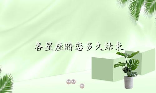 各星座暗恋多久结束