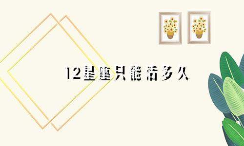 12星座只能活多久