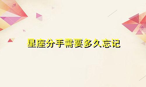 星座分手需要多久忘记