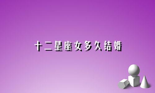 十二星座女多久结婚