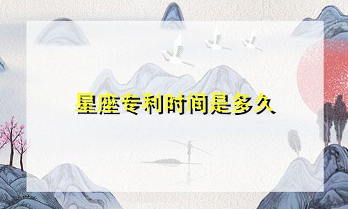 星座专利时间是多久