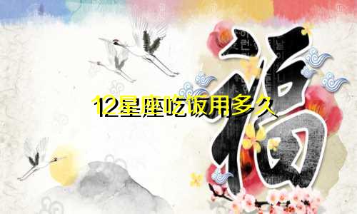 12星座吃饭用多久