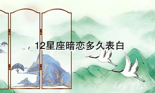 12星座暗恋多久表白