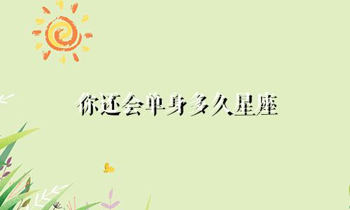 你还会单身多久星座