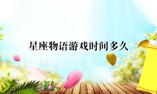 星座物语游戏时间多久