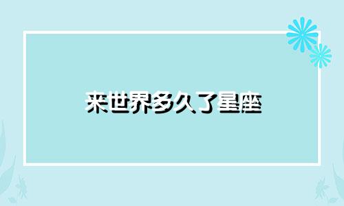来世界多久了星座