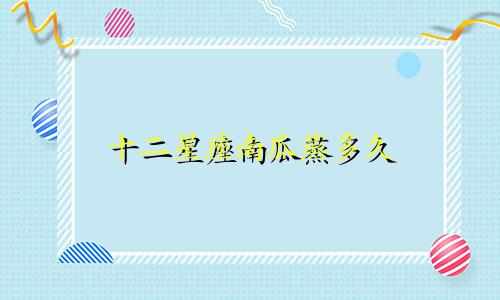 十二星座南瓜蒸多久