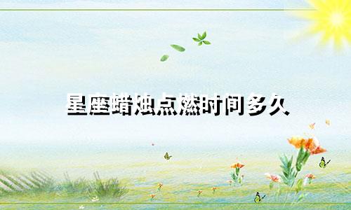星座蜡烛点燃时间多久