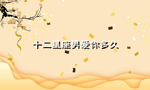 十二星座男爱你多久