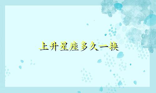 上升星座多久一换