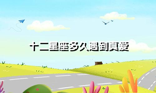十二星座多久遇到真爱