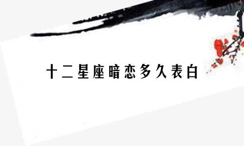 十二星座暗恋多久表白