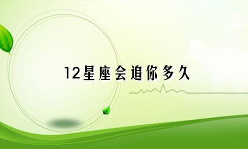 12星座会追你多久