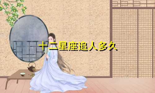 十二星座追人多久