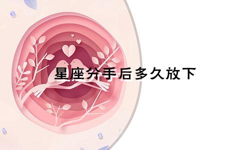 星座分手后多久放下