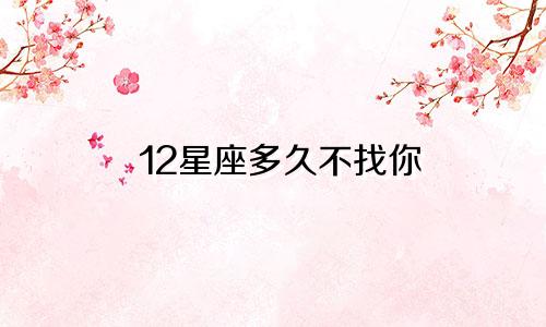 12星座多久不找你