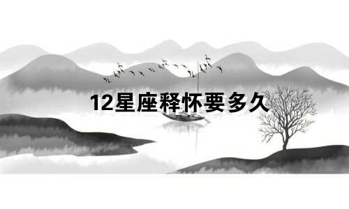 12星座释怀要多久