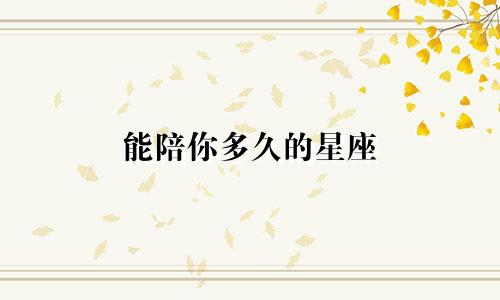 能陪你多久的星座