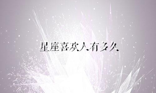 星座喜欢人有多久