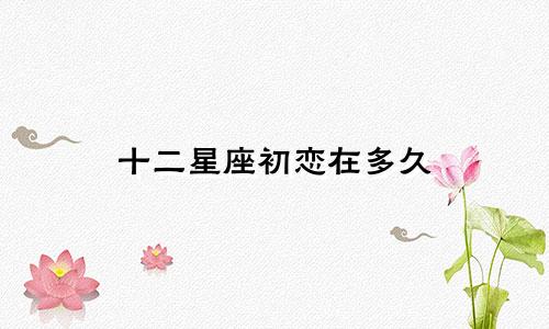 十二星座初恋在多久